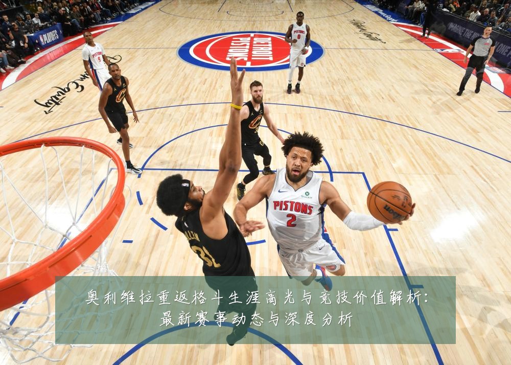 奥利维拉重返格斗生涯高光与竞技价值解析:最新赛事动态与深度分析